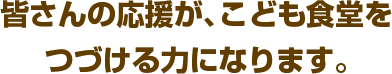 皆さんの応援が、こども食堂をつづける力になります。